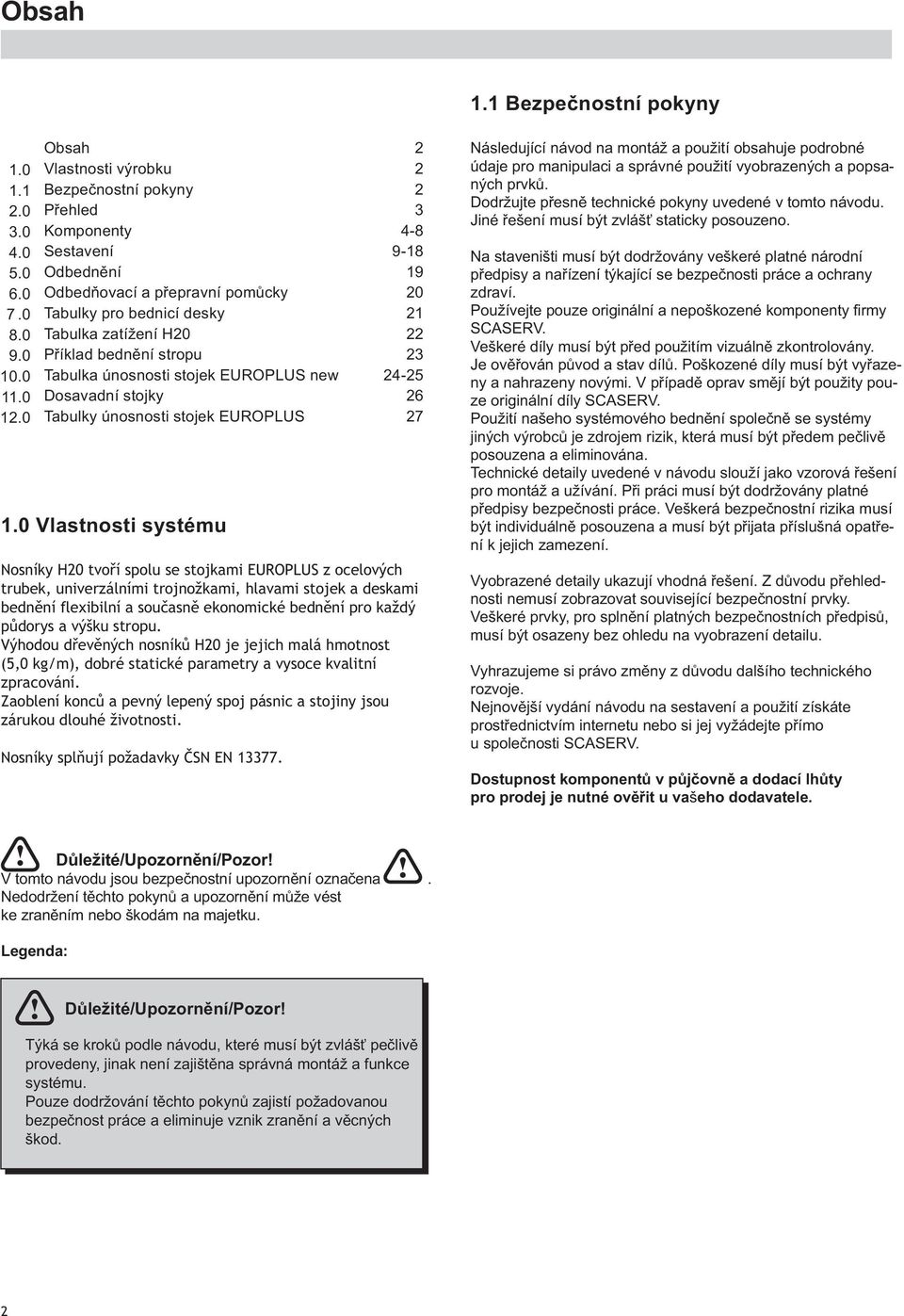 .0 11.0 1.0 Obsah Vlastnosti výrobku Bezpečnostní pokyny Přehled Komponenty Sestavení Odbednění Odbedňovací a přepravní pomůcky Tabulky pro bednicí desky Tabulka zatížení H0 Příklad bednění stropu