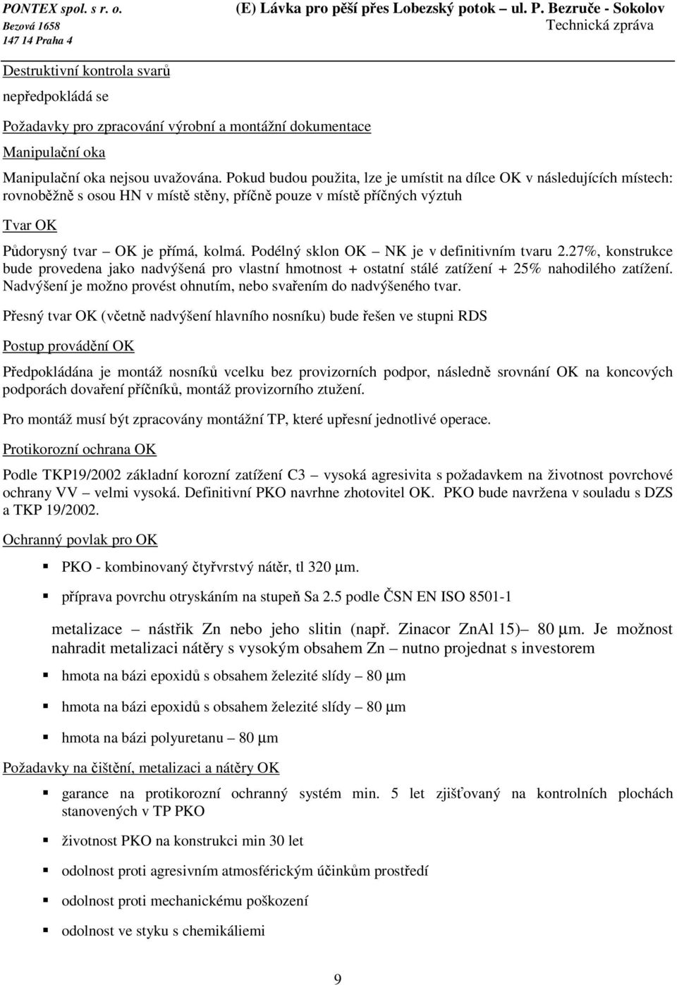 Podélný sklon OK NK je v definitivním tvaru 2.27%, konstrukce bude provedena jako nadvýšená pro vlastní hmotnost + ostatní stálé zatížení + 25% nahodilého zatížení.