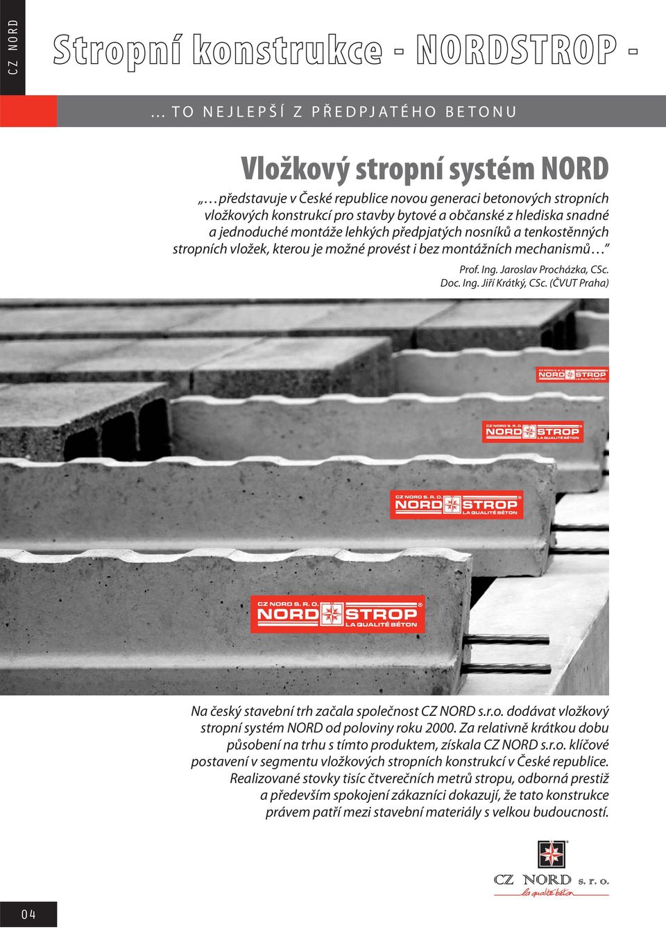 Jaroslav Procházka, CSc. Doc. Ing. Jiří Krátký, CSc. (ČVUT Praha) Na český stavební trh začala společnost CZ NORD s.r.o. dodávat vložkový stropní systém NORD od poloviny roku 000.