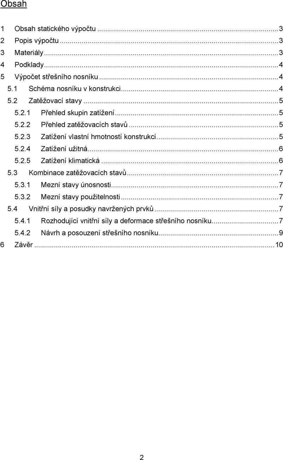 .. 6 5.3 Kombinace zatěžovacích stavů... 7 5.3.1 Mezní stavy únosnosti... 7 5.3.2 Mezní stavy použitelnosti... 7 5.4 