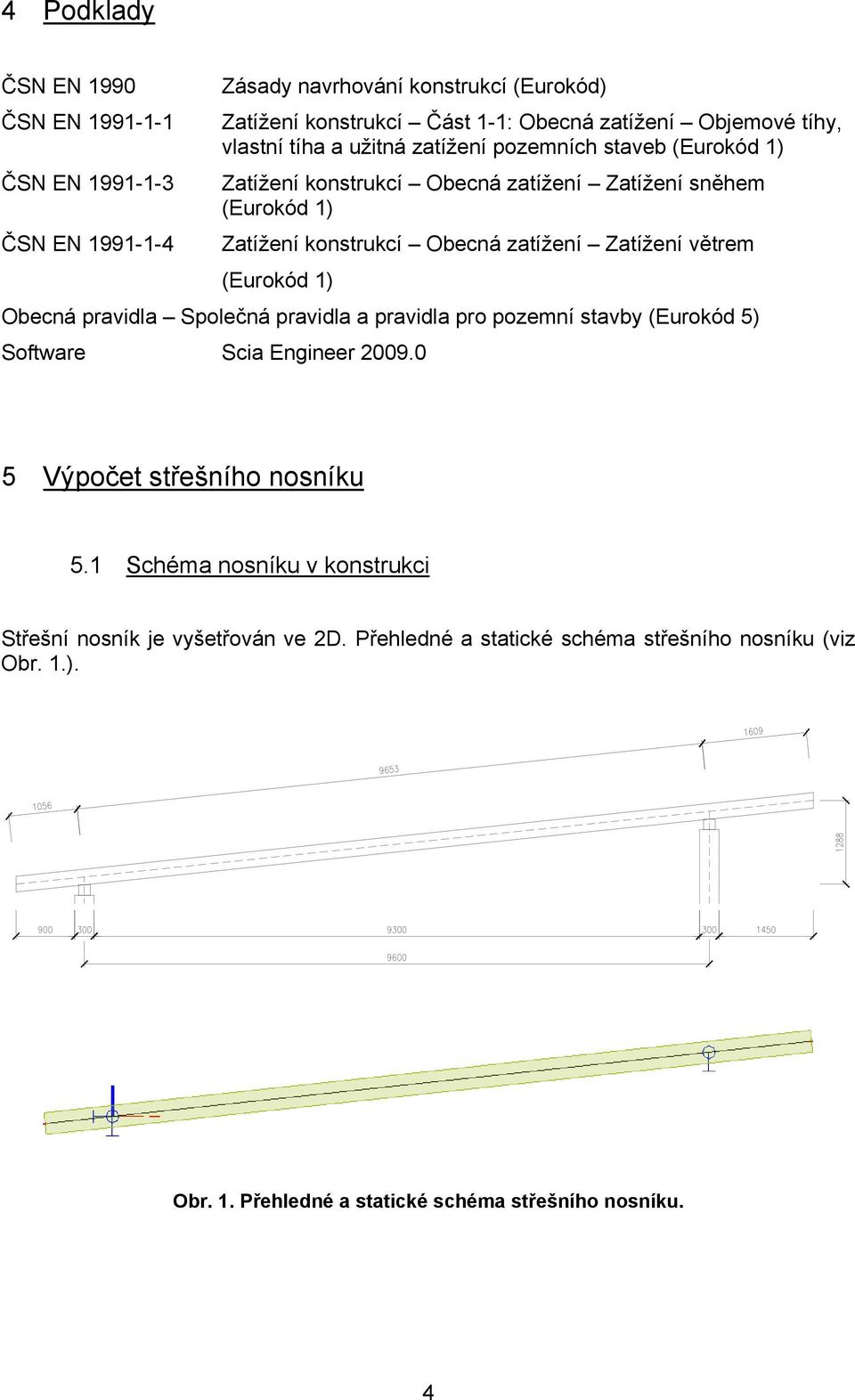 větrem (Eurokód 1) Obecná pravidla Společná pravidla a pravidla pro pozemní stavby (Eurokód 5) Software Scia Engineer 2009.0 5 Výpočet střešního nosníku 5.