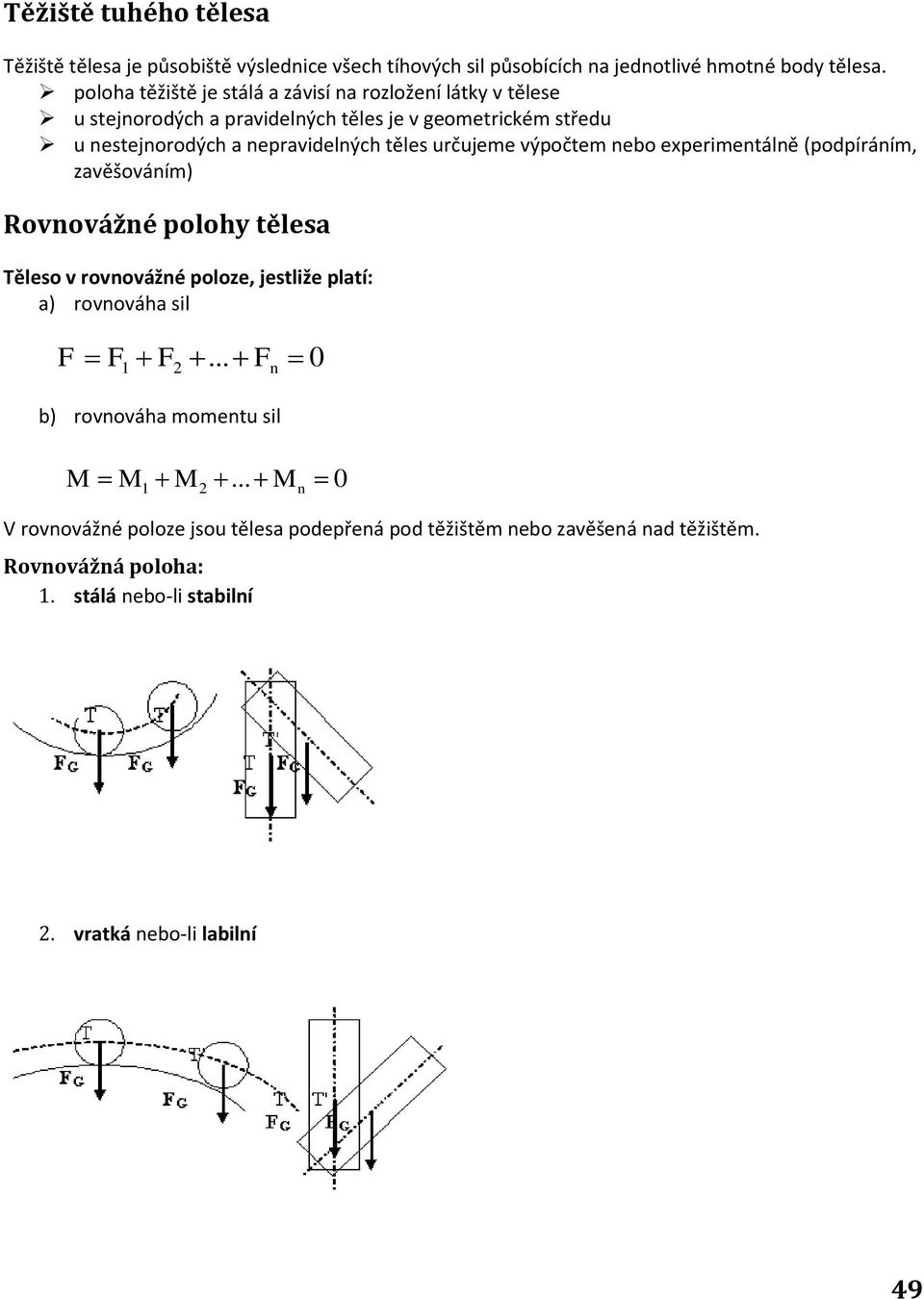 určujeme výpočtem nebo experimentálně (podpíráním, zavěšováním) Rovnovážné polohy tělesa Těleso v rovnovážné poloze, jestliže platí: a) rovnováha sil 1 2.