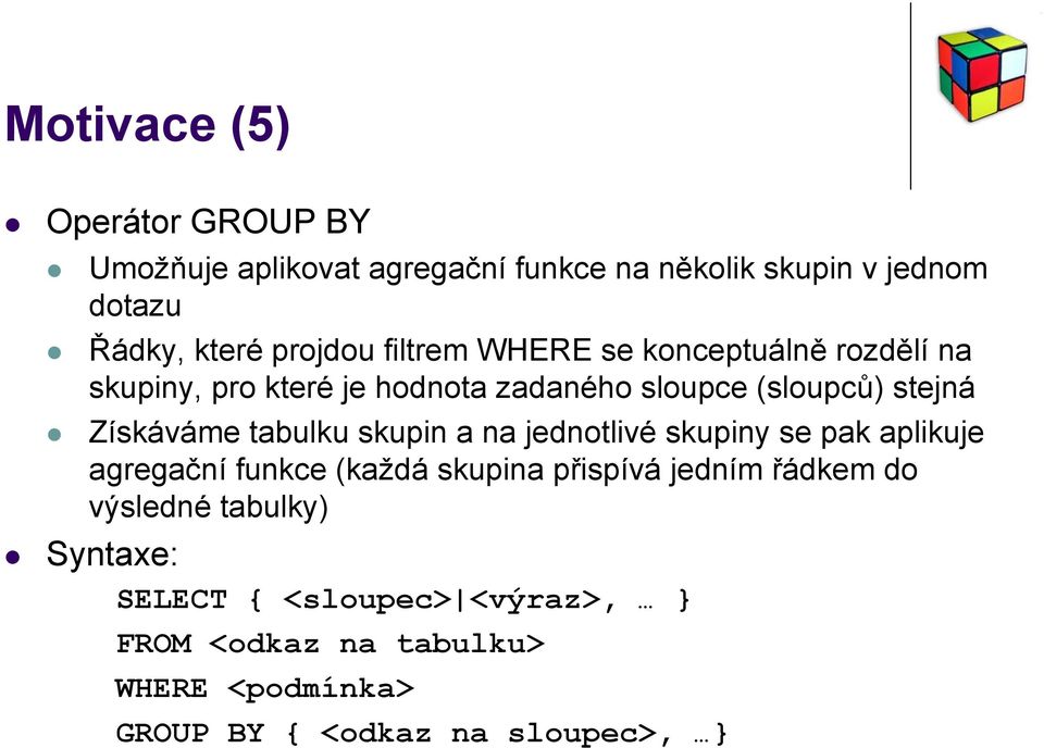 Získáváme tabulku skupin a na jednotlivé skupiny se pak aplikuje agregační funkce (každá skupina přispívá jedním řádkem