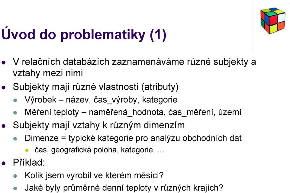 území Subjekty mají vztahy k různým dimenzím Dimenze = typické kategorie pro analýzu obchodních dat Příklad: čas,