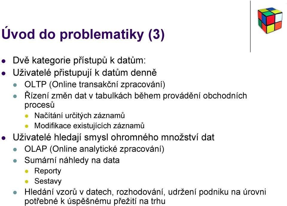 existujících záznamů Uživatelé hledají smysl ohromného množství dat OLAP (Online analytické zpracování) Sumární