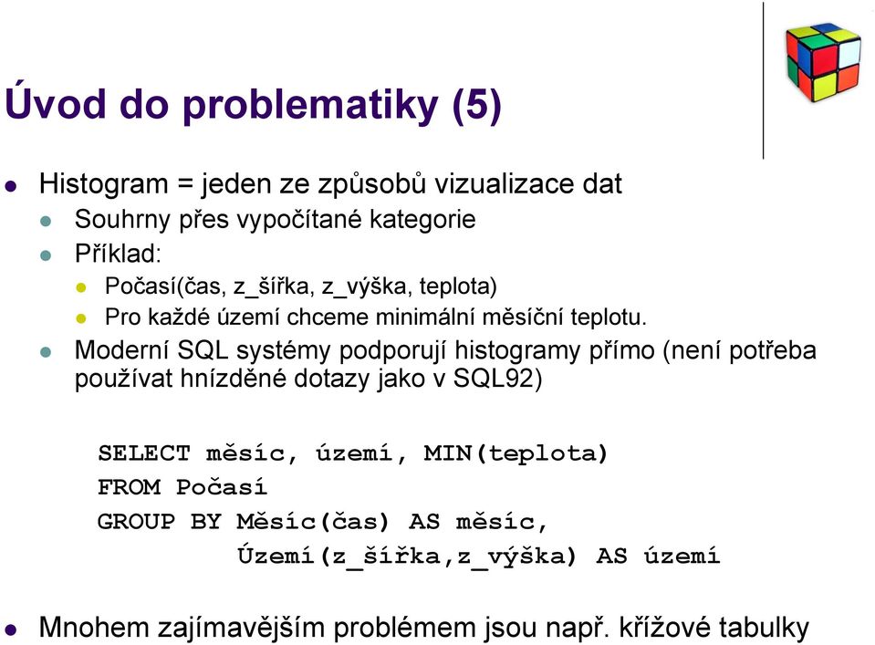 Moderní SQL systémy podporují histogramy přímo (není potřeba používat hnízděné dotazy jako v SQL92) SELECT měsíc,