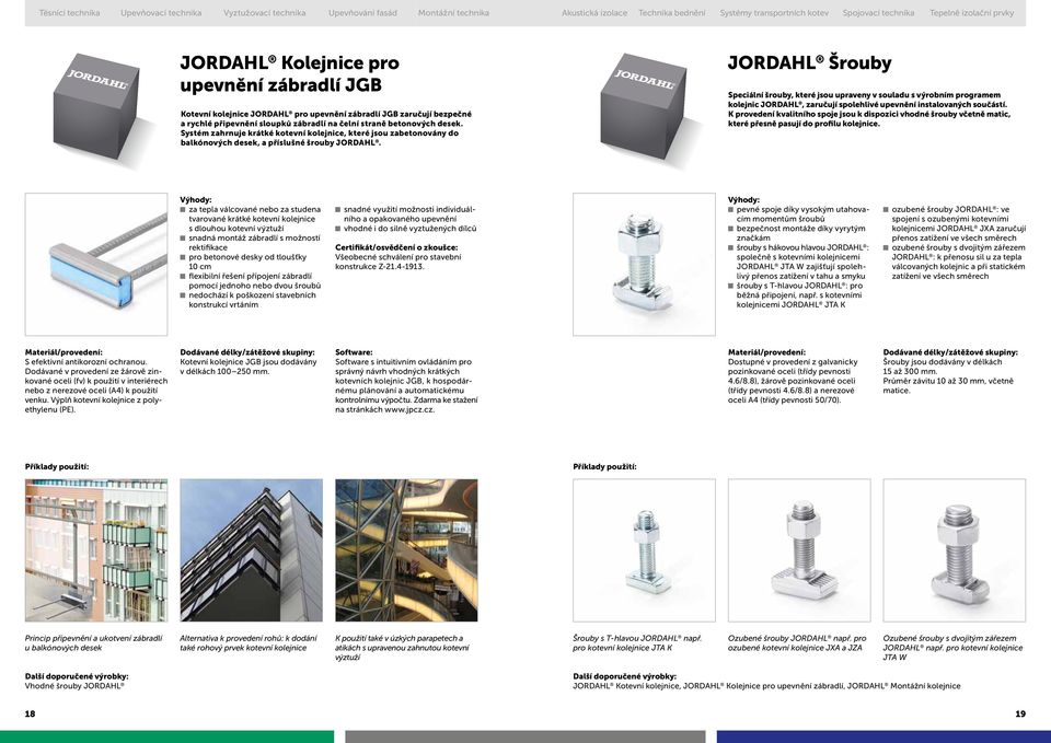 JORDAHL Šrouby Speciální šrouby, které jsou upraveny v souladu s výrobním programem kolejnic JORDAHL, zaručují spolehlivé upevnění instalovaných součástí.