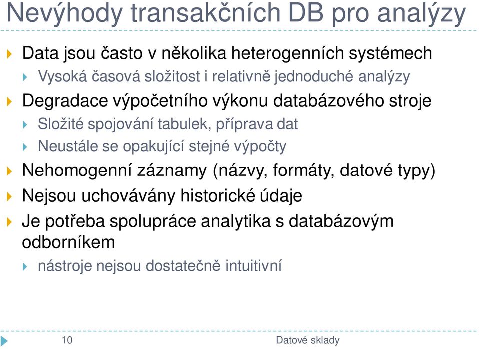 dat Neustále se opakující stejné výpočty Nehomogenní záznamy (názvy, formáty, datové typy) Nejsou uchovávány