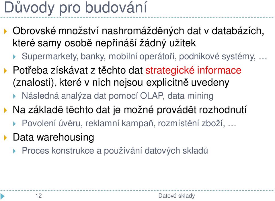 nejsou explicitně uvedeny Následná analýza dat pomocí OLAP, data mining Na základě těchto dat je možné provádět rozhodnutí