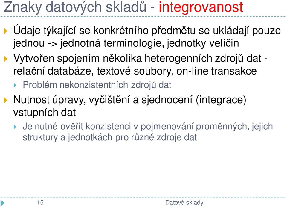 soubory, on-line transakce Problém nekonzistentních zdrojů dat Nutnost úpravy, vyčištění a sjednocení (integrace)