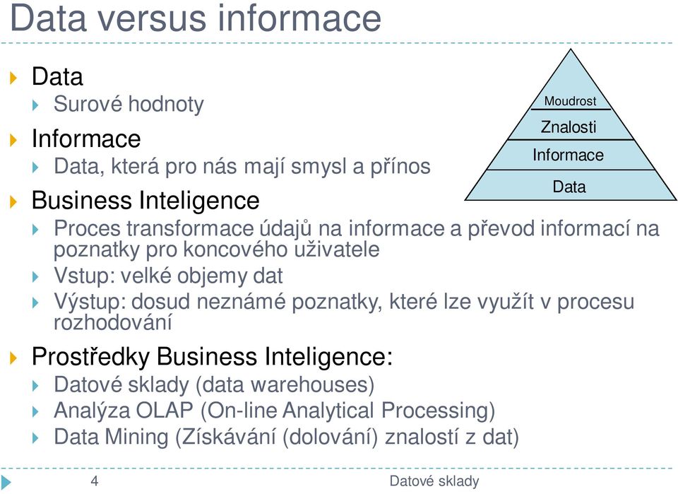 neznámé poznatky, které lze využít v procesu rozhodování Prostředky Business Inteligence: Datové sklady (data warehouses)