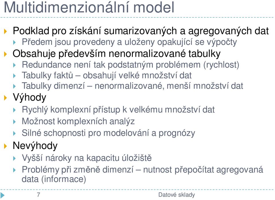 nenormalizované, menší množství dat Výhody Rychlý komplexní přístup k velkému množství dat Možnost komplexních analýz Silné schopnosti pro