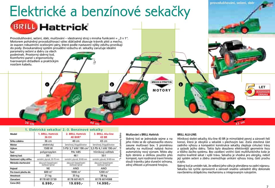 Dvoukanálový systém proudění vzduchu el. sekačky zaručuje ideální parametry sečení a sběru za všech podmínek. Prostorný sběrný koš.