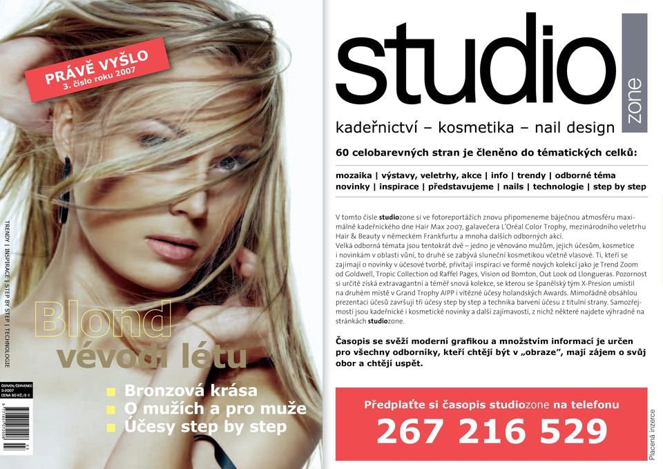 INSPIRACE STEP BY STEP TECHNOLOGIE V tomto čísle studiozone si ve fotoreportážích znovu připomeneme báječnou atmosféru maximálně kadeřnického dne Hair Max 2007, galavečera L Oréal Color Trophy,