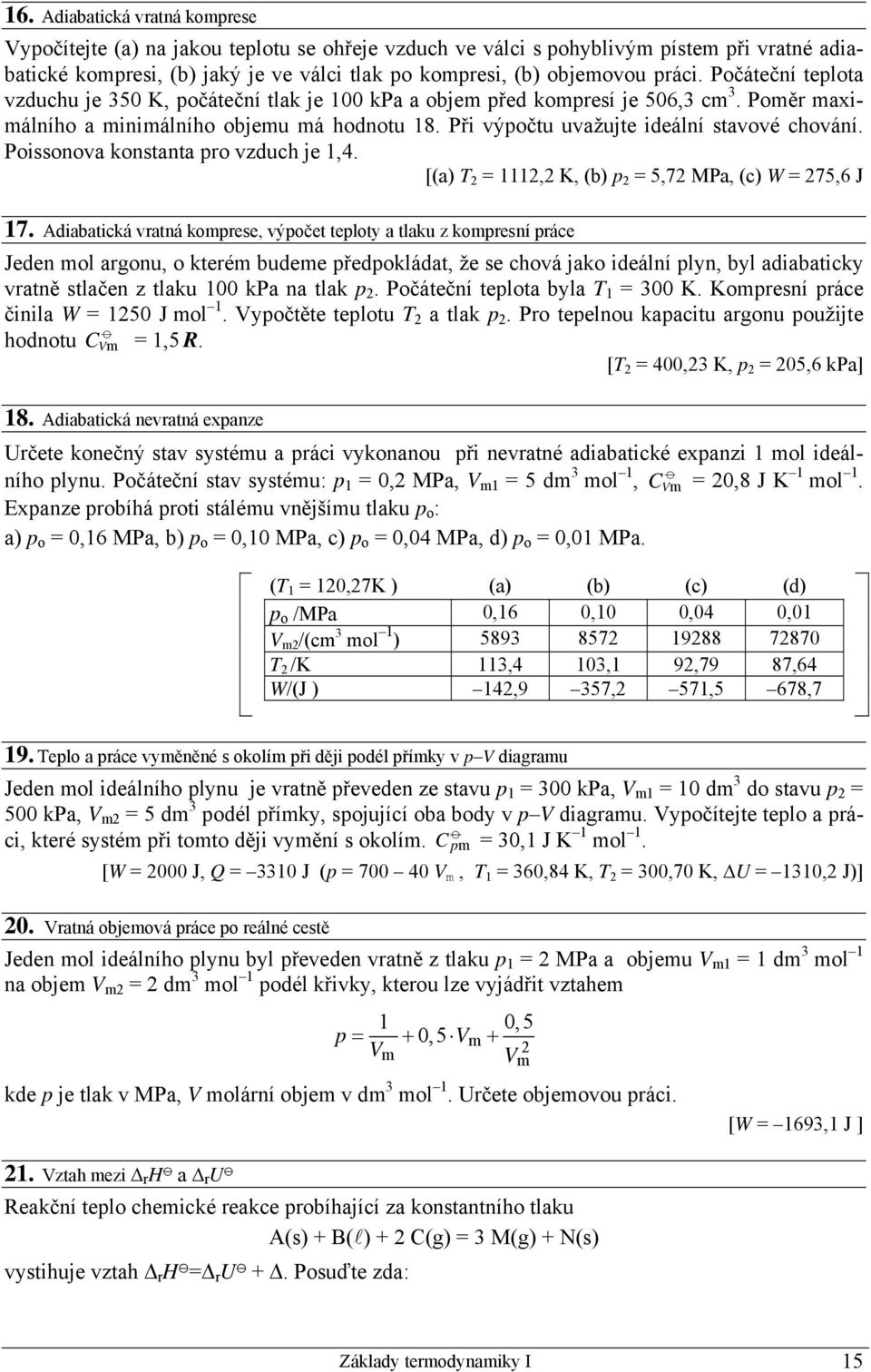 Při výpočtu uvažujte ideální stavové chování. Poissonova konstanta pro vzduch je 1,4. [(a) T 2 = 1112,2 K, (b) p 2 = 5,72 MPa, (c) W = 275,6 J 17.