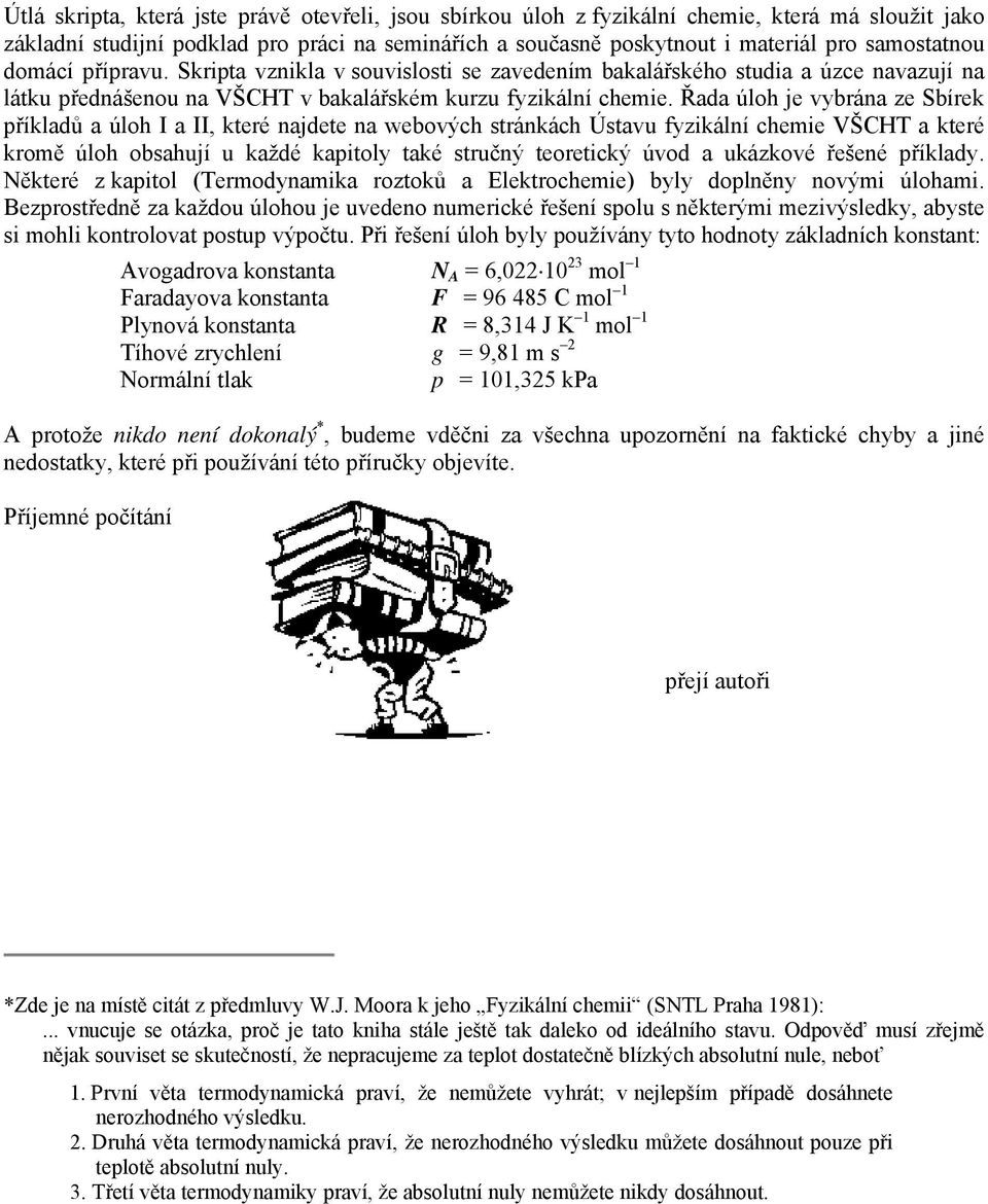 Řada úloh je vybrána ze Sbírek příkladů a úloh I a II, které najdete na webových stránkách Ústavu fyzikální chemie VŠCHT a které kromě úloh obsahují u každé kapitoly také stručný teoretický úvod a