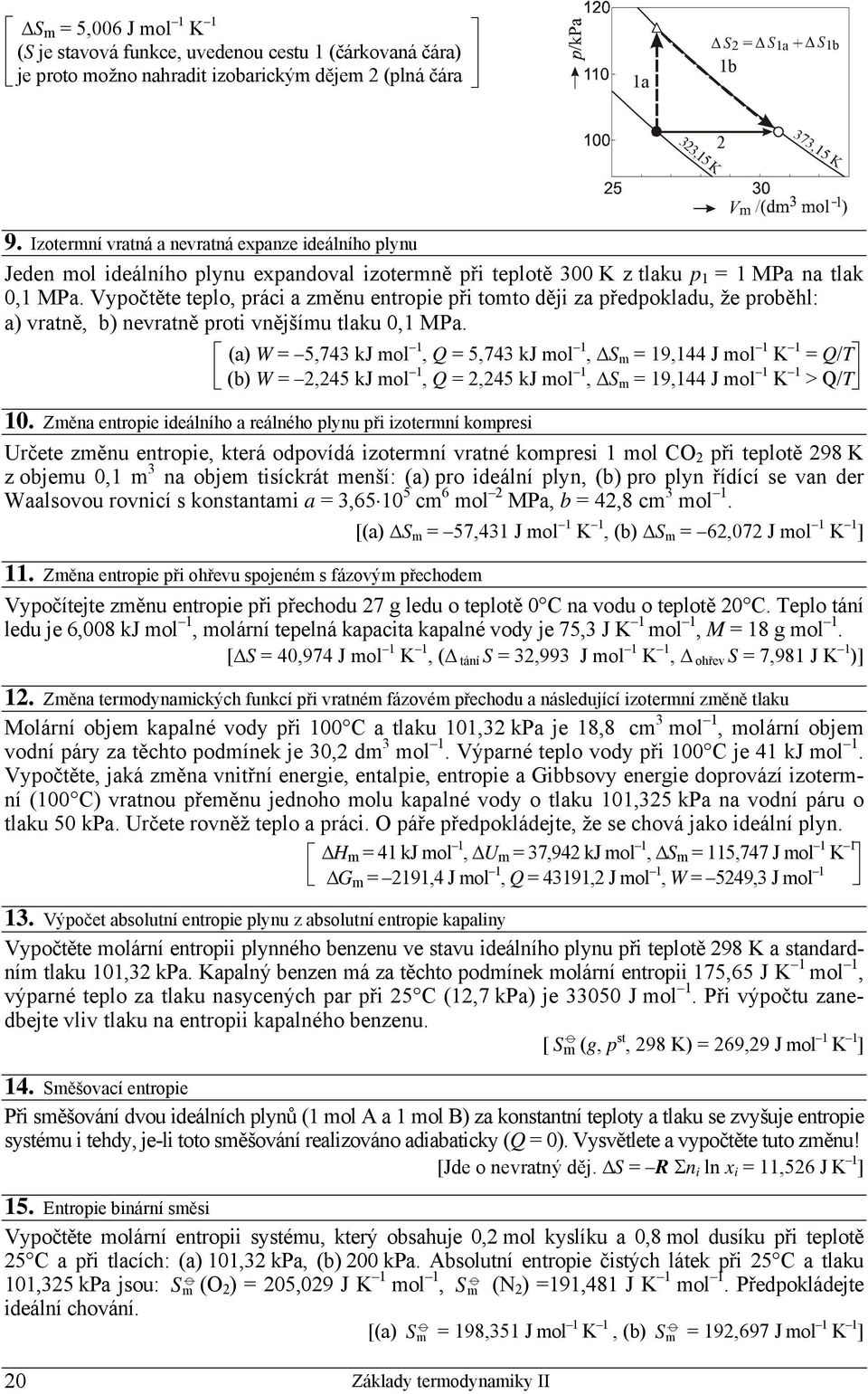 Vypočtěte teplo, práci a změnu entropie při tomto ději za předpokladu, že proběhl: a) vratně, b) nevratně proti vnějšímu tlaku 0,1 MPa.