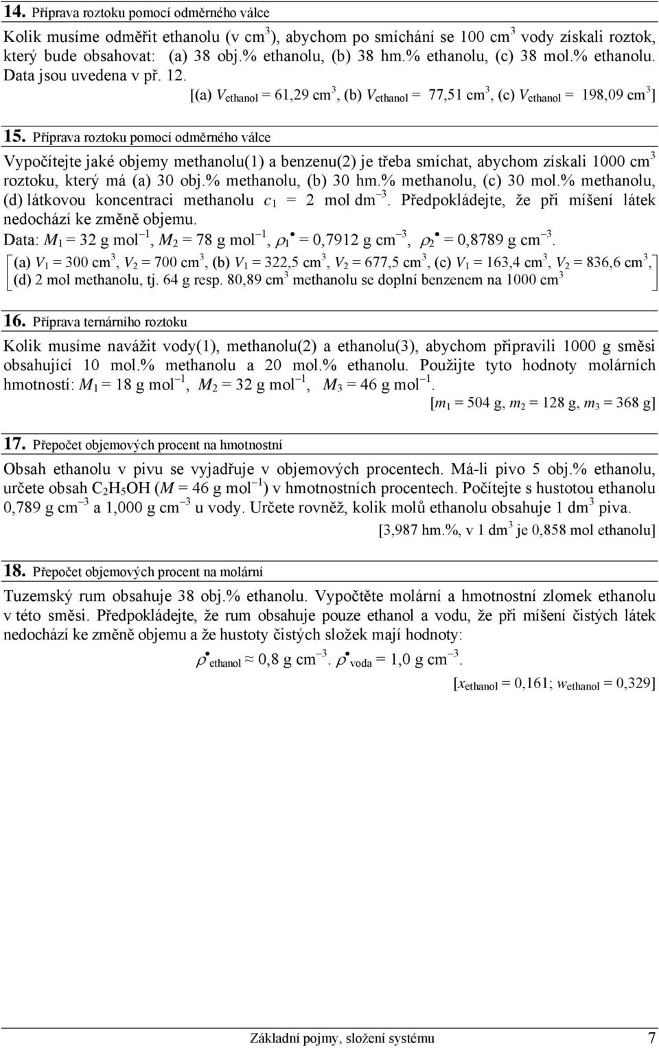 Příprava roztoku pomocí odměrného válce Vypočítejte jaké objemy methanolu(1) a benzenu(2) je třeba smíchat, abychom získali 1000 cm 3 roztoku, který má (a) 30 obj.% methanolu, (b) 30 hm.