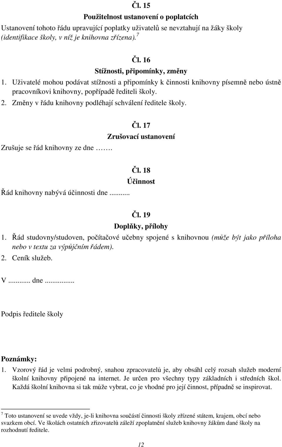 Zmny v ádu knihovny podléhají schválení editele školy. Zrušuje se ád knihovny ze dne. l. 17 Zrušovací ustanovení ád knihovny nabývá úinnosti dne... l. 18 Úinnost l. 19 Doplky, pílohy 1.