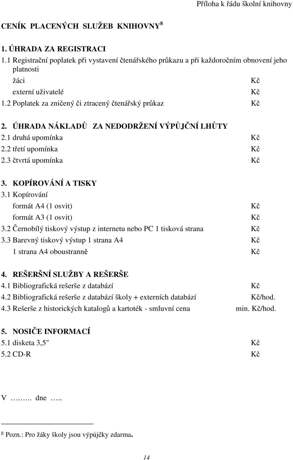 ÚHRADA NÁKLAD ZA NEDODRŽENÍ VÝPJNÍ LHTY 2.1 druhá upomínka K 2.2 tetí upomínka K 2.3 tvrtá upomínka K 3. KOPÍROVÁNÍ A TISKY 3.1 Kopírování formát A4 (1 osvit) K formát A3 (1 osvit) K 3.