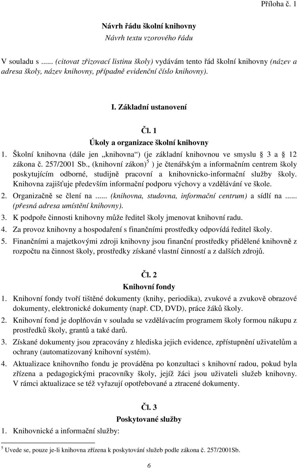 1 Úkoly a organizace školní knihovny 1. Školní knihovna (dále jen knihovna ) (je základní knihovnou ve smyslu 3 a 12 zákona. 257/2001 Sb.