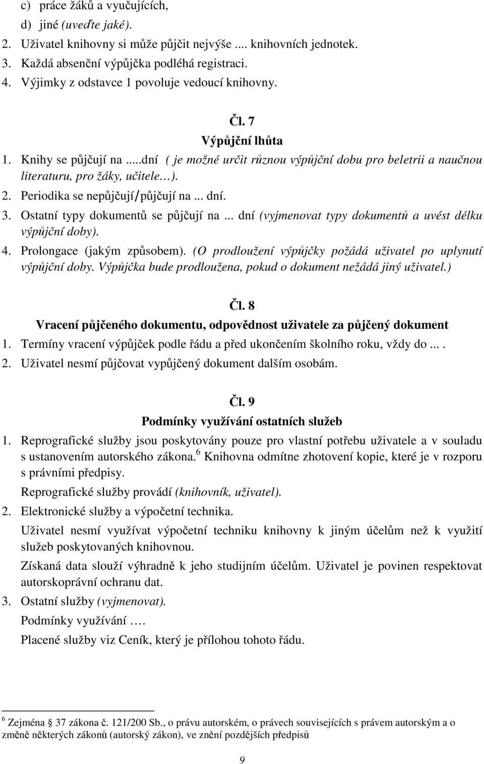 Periodika se nepjují pjují na... dní. 3. Ostatní typy dokument se pjují na... dní (vyjmenovat typy dokument a uvést délku výpjní doby). 4. Prolongace (jakým zpsobem).