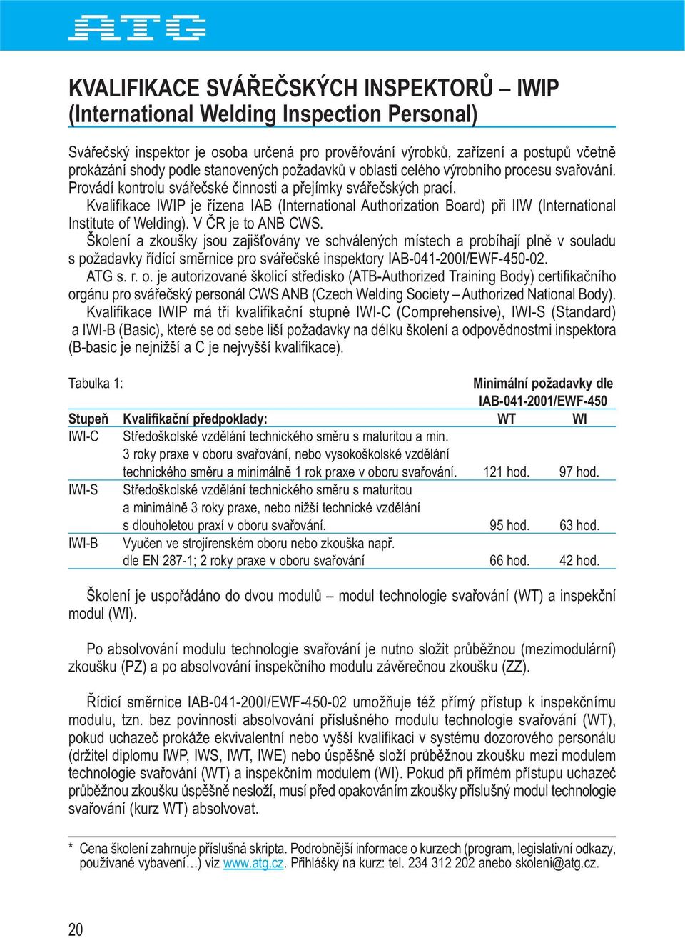 Kvalifikace IWIP je řízena IAB (International Authorization Board) při IIW (International Institute of Welding). V ČR je to ANB CWS.