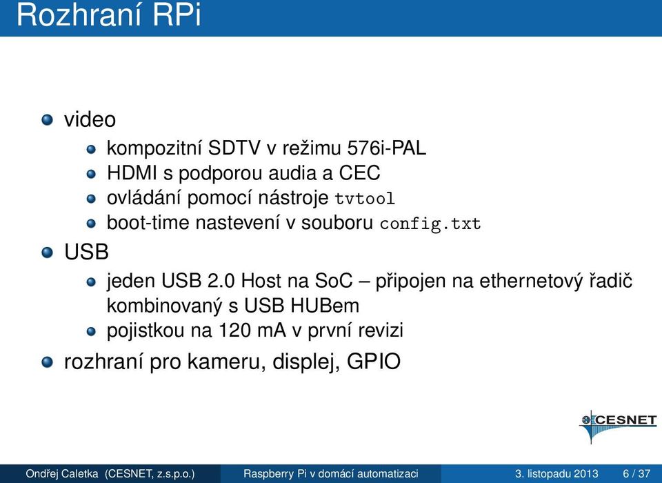 0 Host na SoC připojen na ethernetový řadič kombinovaný s USB HUBem pojistkou na 120 ma v první