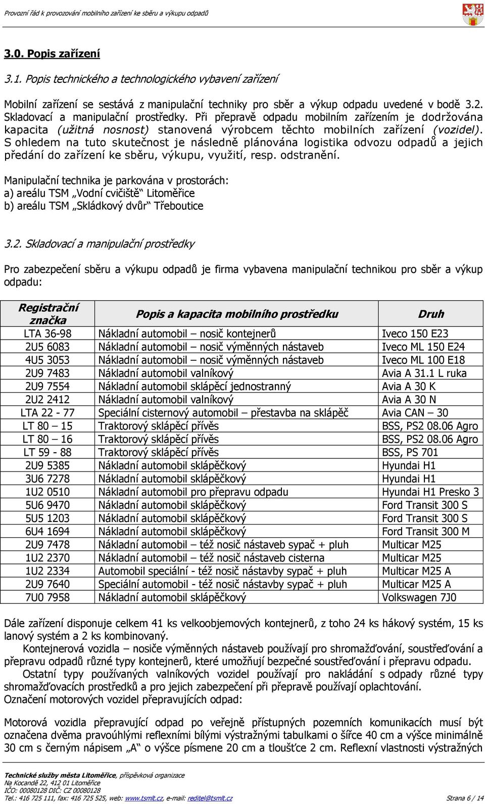 S ohledem na tuto skutečnost je následně plánována logistika odvozu odpadů a jejich předání do zařízení ke sběru, výkupu, využití, resp. odstranění.