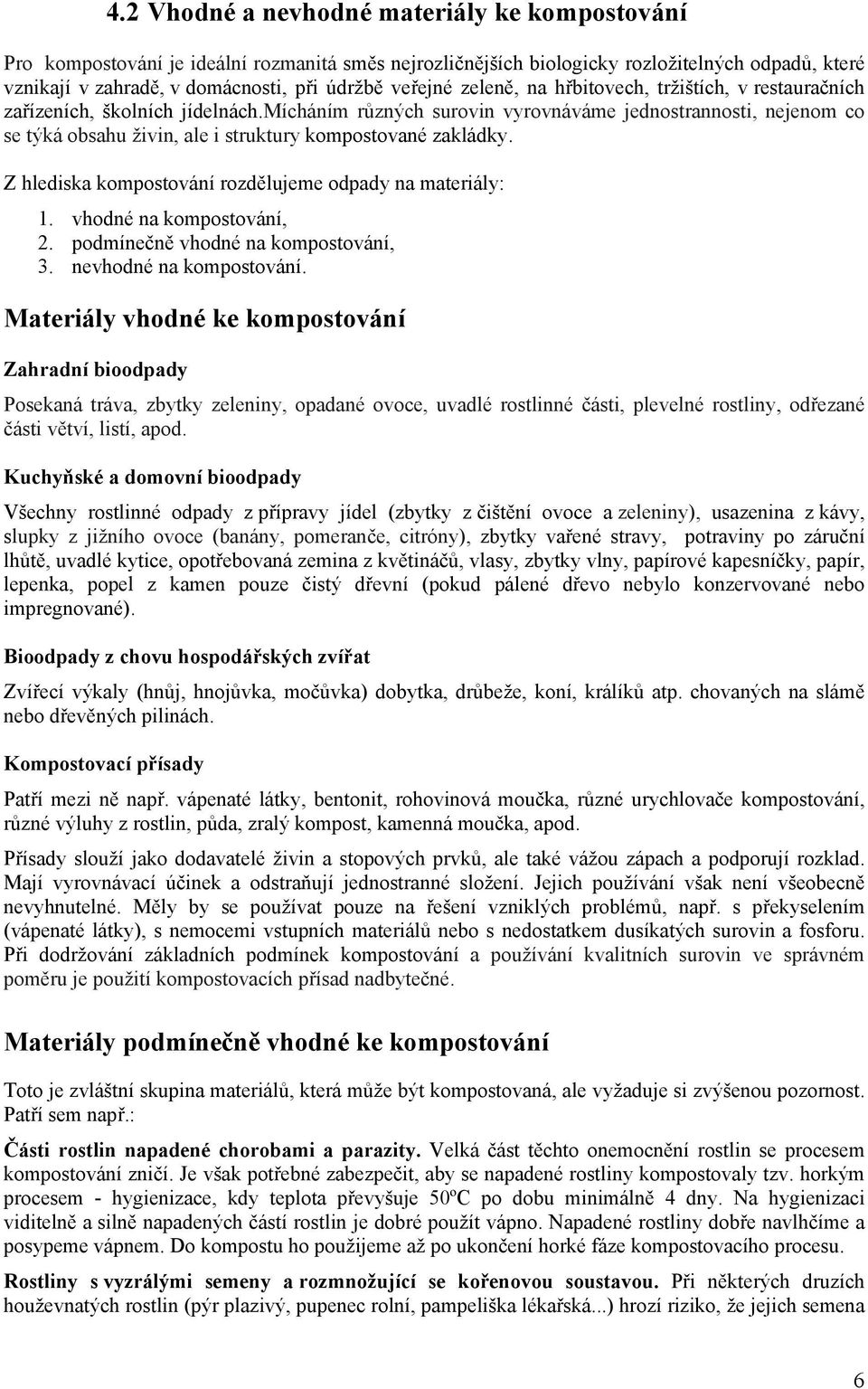 mícháním různých surovin vyrovnáváme jednostrannosti, nejenom co se týká obsahu živin, ale i struktury kompostované zakládky. Z hlediska kompostování rozdělujeme odpady na materiály: 1.
