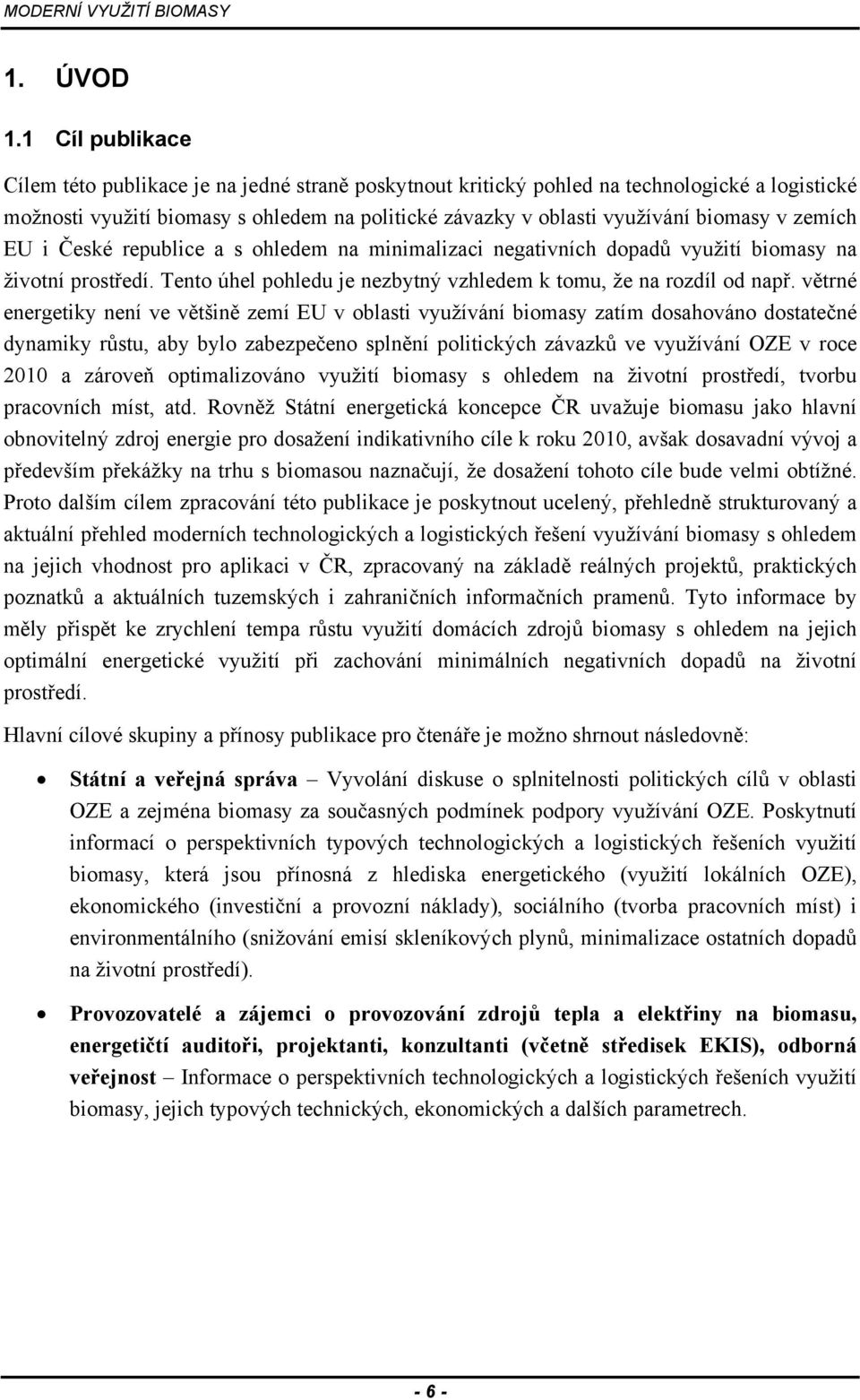 zemích EU i České republice a s ohledem na minimalizaci negativních dopadů využití biomasy na životní prostředí. Tento úhel pohledu je nezbytný vzhledem k tomu, že na rozdíl od např.