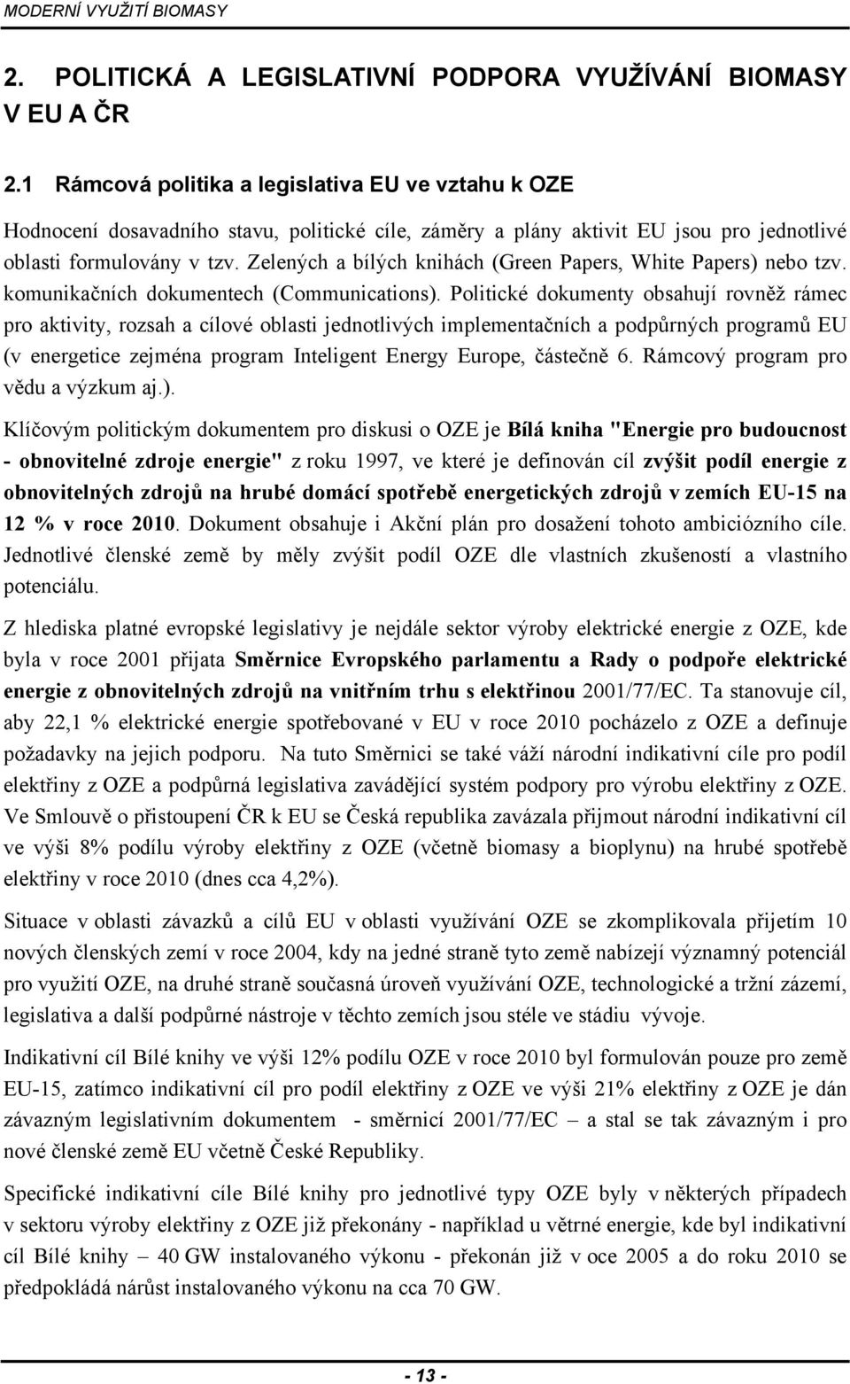 Zelených a bílých knihách (Green Papers, White Papers) nebo tzv. komunikačních dokumentech (Communications).