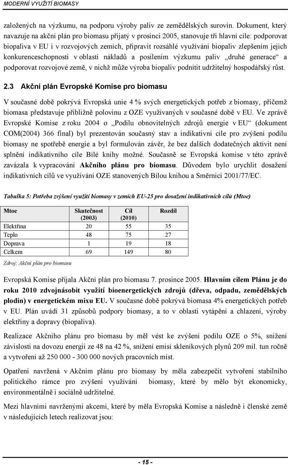 zlepšením jejich konkurenceschopnosti v oblasti nákladů a posílením výzkumu paliv druhé generace a podporovat rozvojové země, v nichž může výroba biopaliv podnítit udržitelný hospodářský růst. 2.