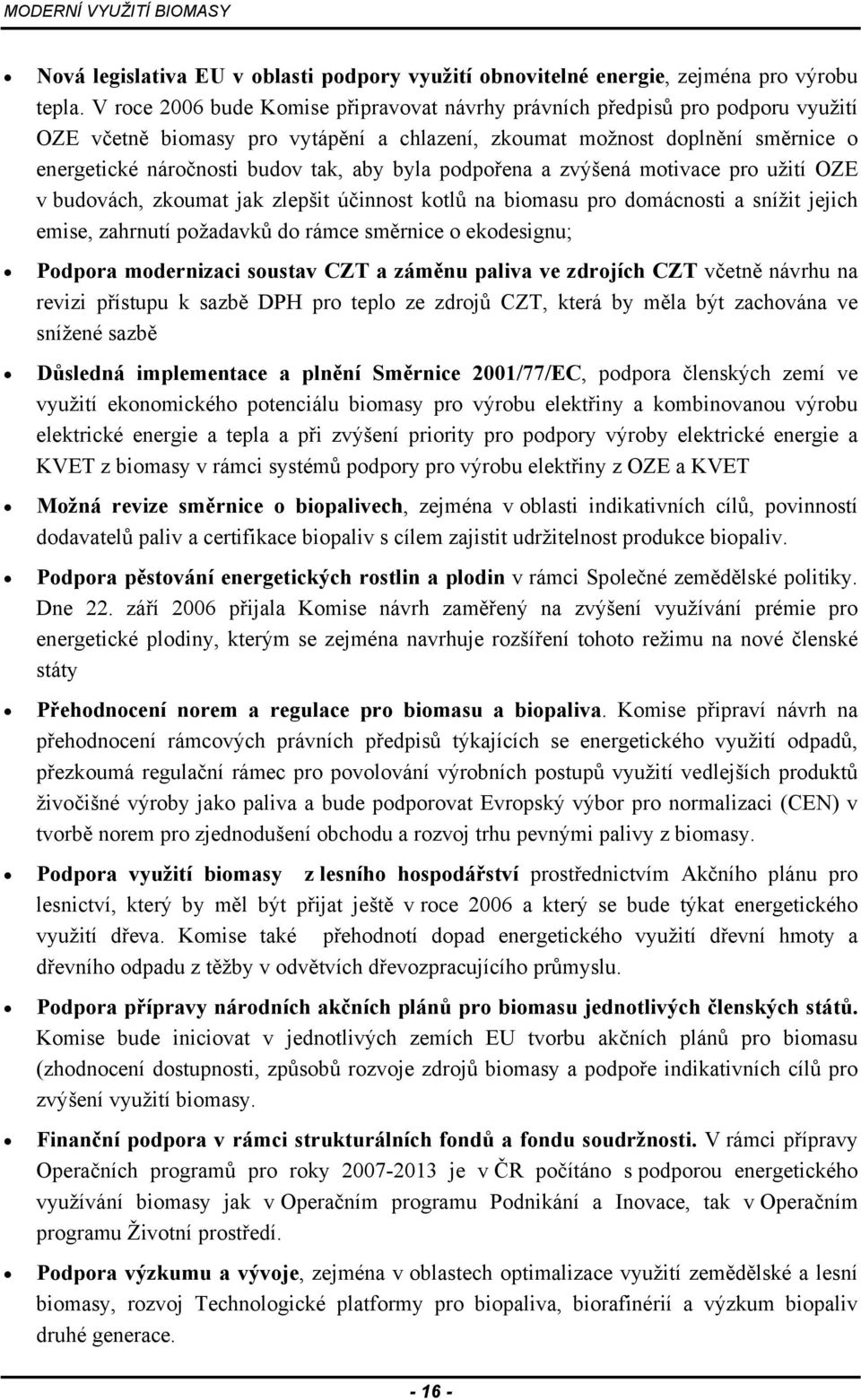 byla podpořena a zvýšená motivace pro užití OZE v budovách, zkoumat jak zlepšit účinnost kotlů na biomasu pro domácnosti a snížit jejich emise, zahrnutí požadavků do rámce směrnice o ekodesignu;