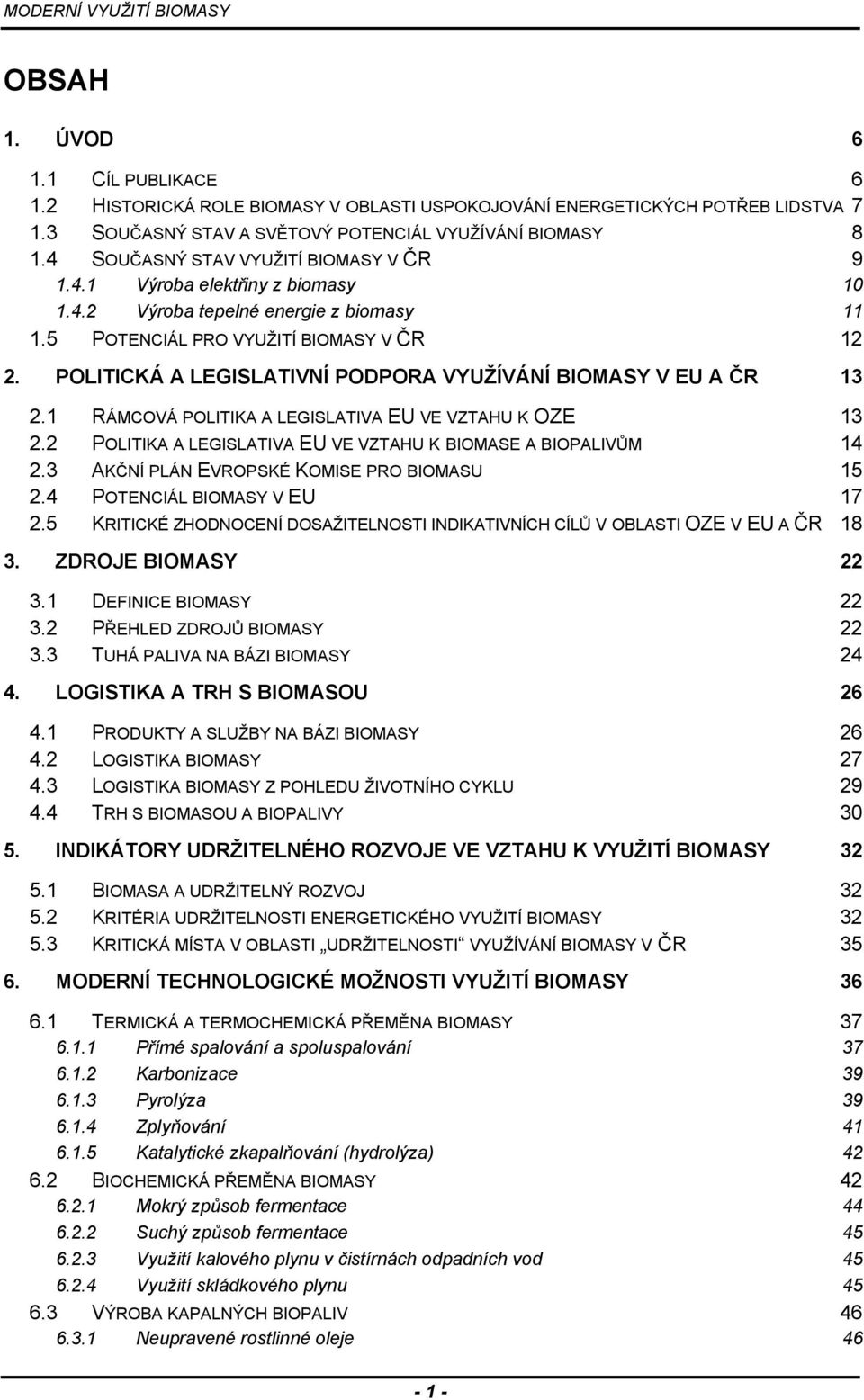 POLITICKÁ A LEGISLATIVNÍ PODPORA VYUŽÍVÁNÍ BIOMASY V EU A ČR 13 2.1 RÁMCOVÁ POLITIKA A LEGISLATIVA EU VE VZTAHU K OZE 13 2.2 POLITIKA A LEGISLATIVA EU VE VZTAHU K BIOMASE A BIOPALIVŮM 14 2.