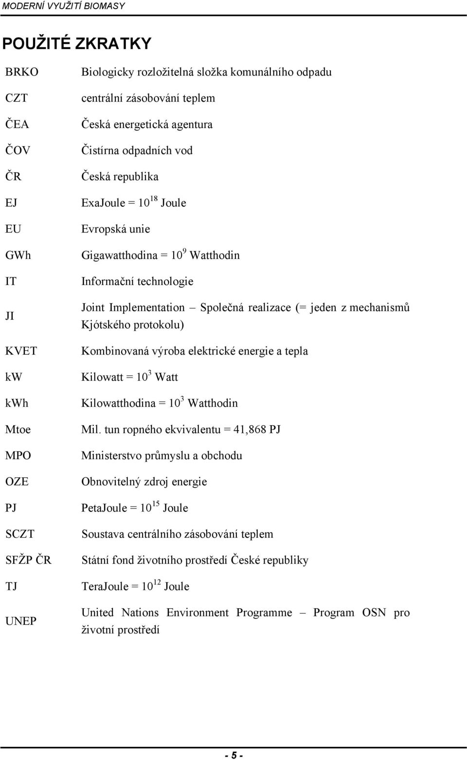 mechanismů Kjótského protokolu) Kombinovaná výroba elektrické energie a tepla Kilowatt = 10 3 Watt Kilowatthodina = 10 3 Watthodin Mil.