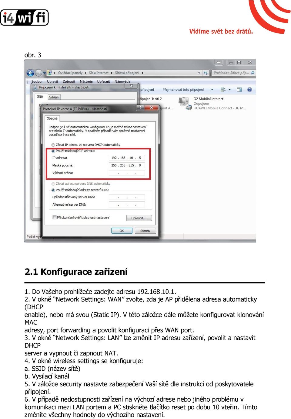 V okně Network Settings: LAN lze změnit IP adresu zařízení, povolit a nastavit DHCP server a vypnout či zapnout NAT. 4. V okně wireless settings se konfiguruje: a. SSID (název sítě) b.