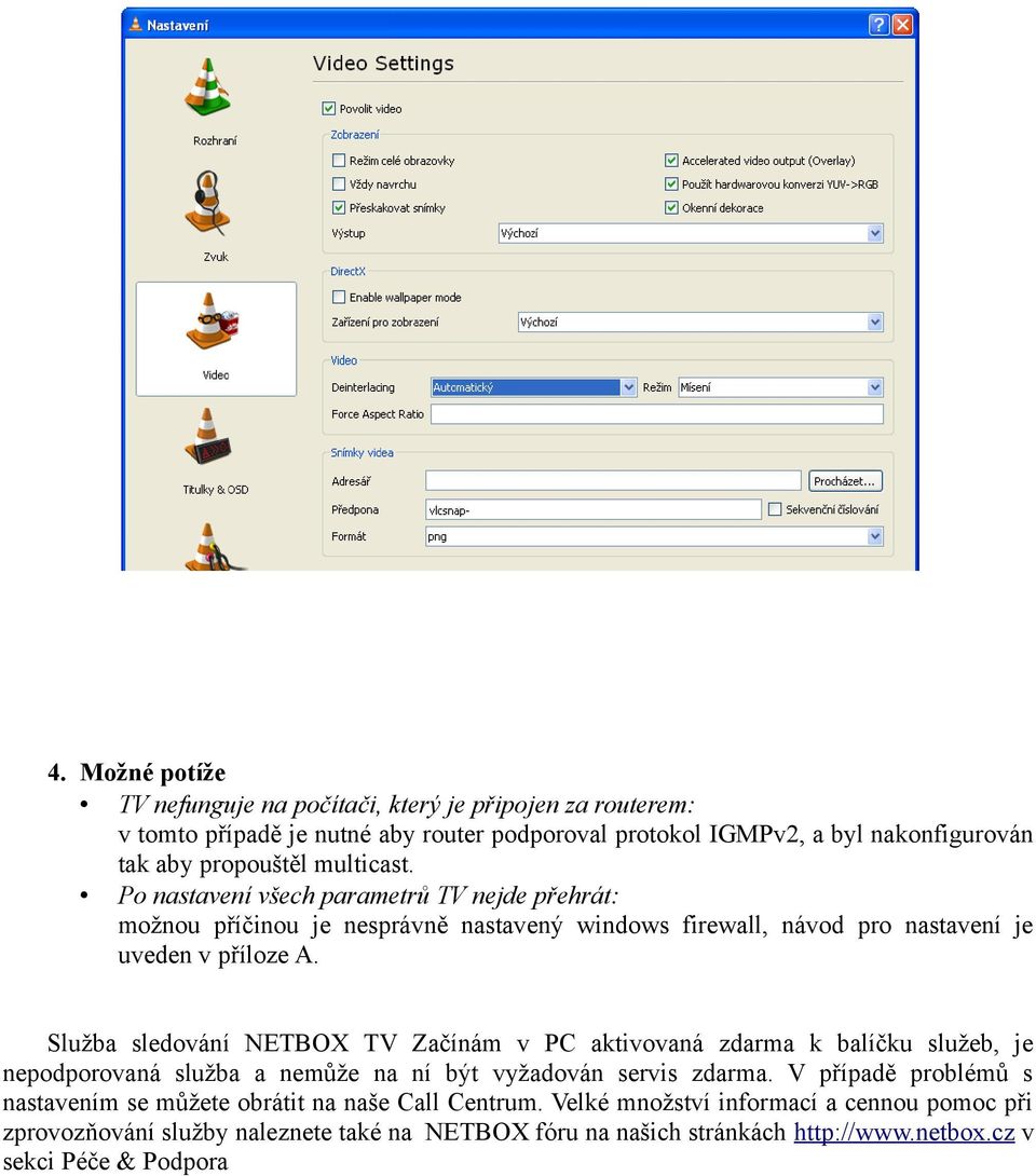 Služba sledování NETBOX TV Začínám v PC aktivovaná zdarma k balíčku služeb, je nepodporovaná služba a nemůže na ní být vyžadován servis zdarma.