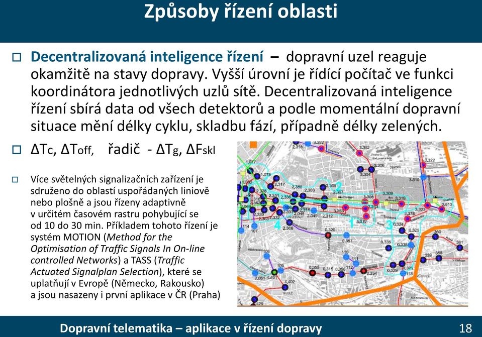 Tc, Toff, řadič - Tg, Fskl Více světelných signalizačních zařízení je sdruženo do oblastí uspořádaných liniově nebo plošně a jsou řízeny adaptivně v určitém časovém rastru pohybující se od 10 do 30