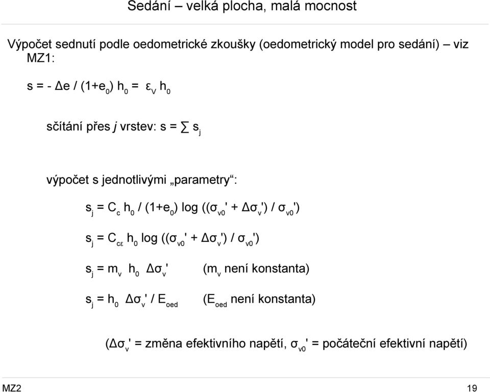 h0 / (1+e0) log ((σv0' + Δσv') / σv0') sj = Ccε h0 log ((σv0' + Δσv') / σv0') sj = mv h0 Δσv' (mv není