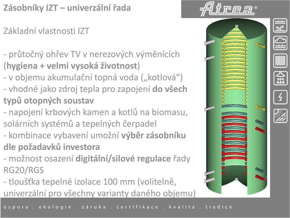 kotlů na biomasu, solárních systémů a tepelných čerpadel - kombinace vybavení umožní výběr zásobníku dle požadavků investora - možnost