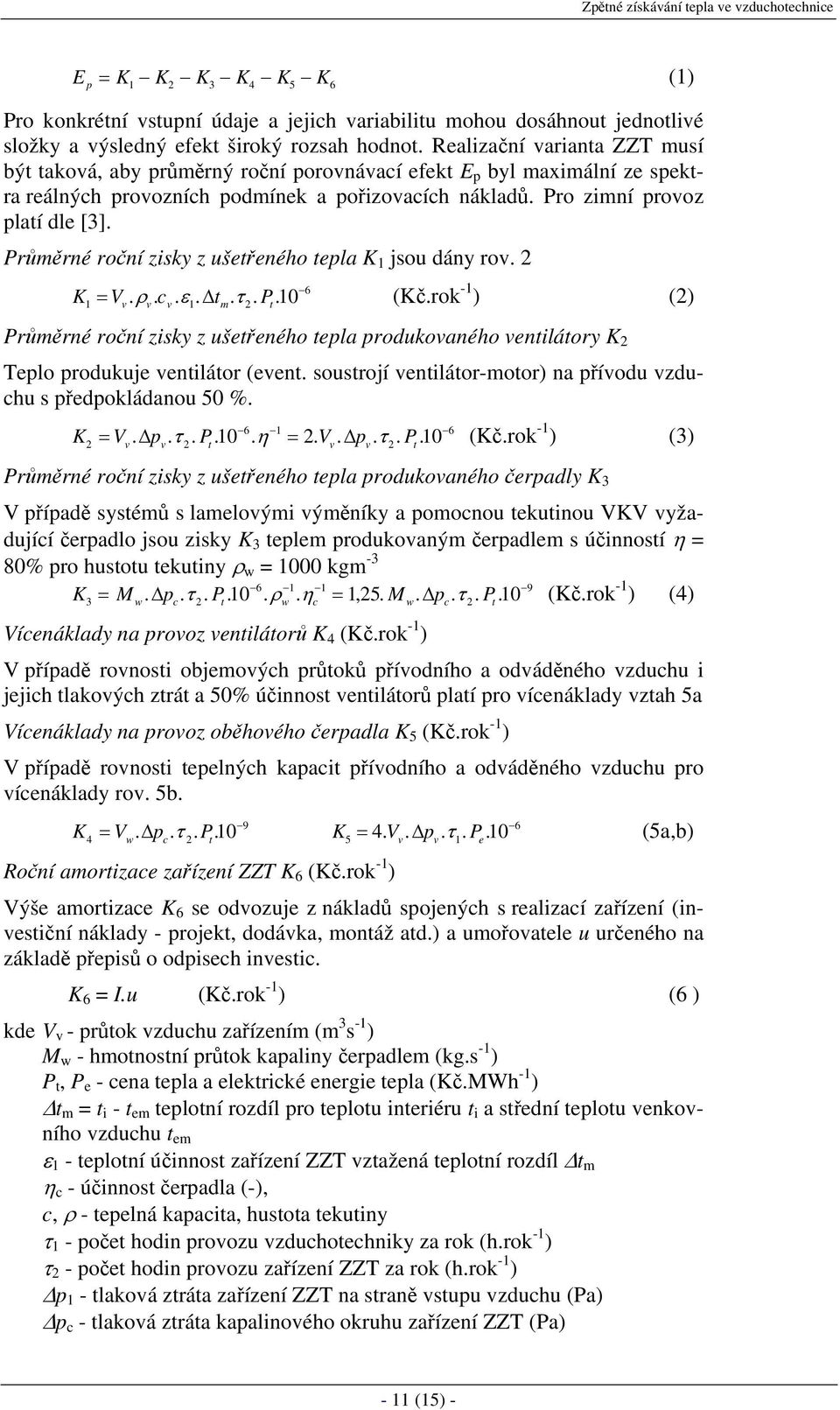 Průměrné roční zisky z ušetřeného tepla K 1 jsou dány rov. 2 6 K = V. ρ. c. ε. t. τ. P. 10 (Kč.