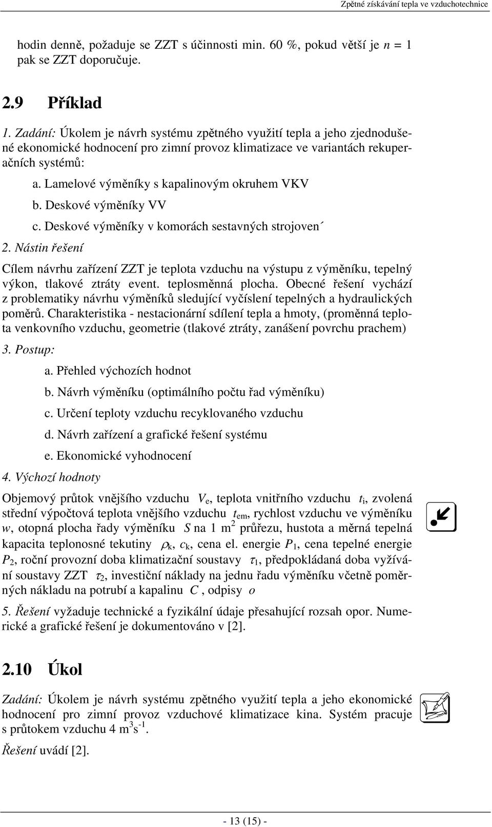 Lamelové výměníky s kapalinovým okruhem VKV b. Deskové výměníky VV c. Deskové výměníky v komorách sestavných strojoven 2.