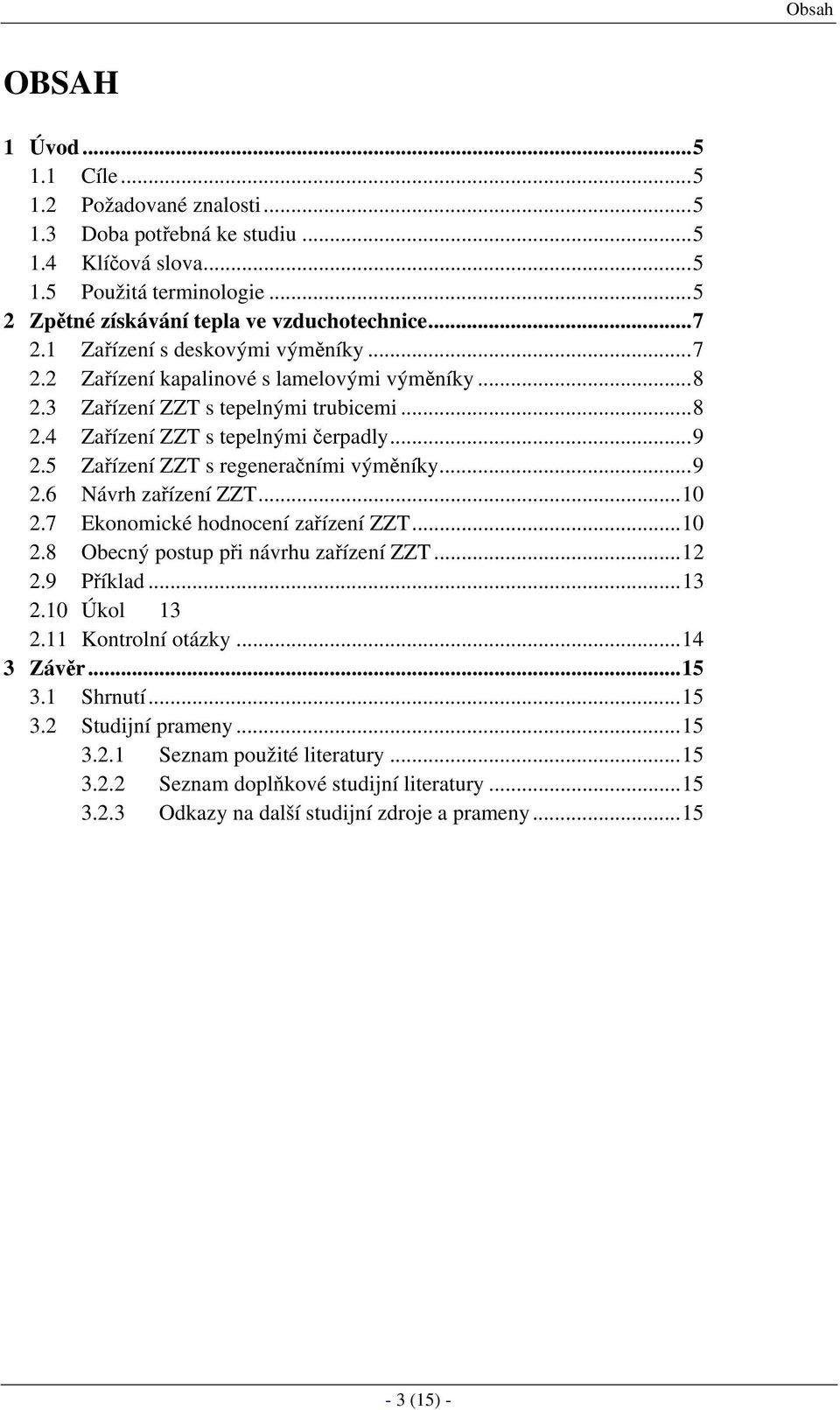 5 Zařízení ZZT s regeneračními výměníky...9 2.6 Návrh zařízení ZZT...10 2.7 Ekonomické hodnocení zařízení ZZT...10 2.8 Obecný postup při návrhu zařízení ZZT...12 2.9 Příklad...13 2.10 Úkol 13 2.