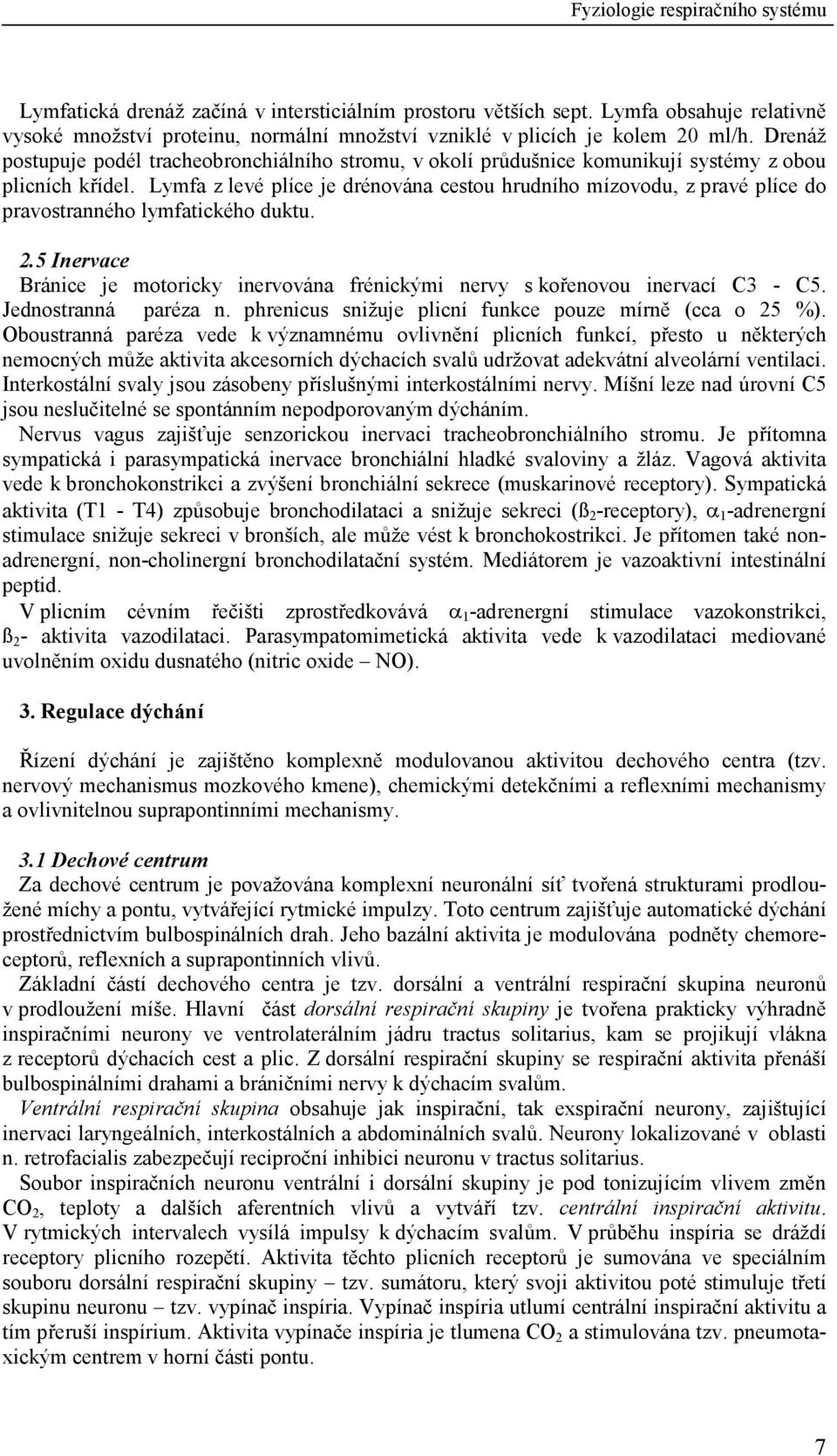 Lymfa z levé plíce je drénována cestou hrudního mízovodu, z pravé plíce do pravostranného lymfatického duktu. 2.