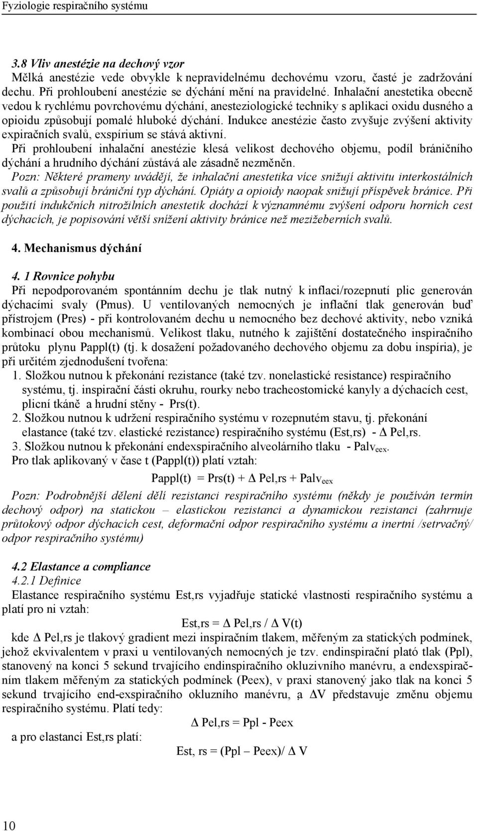 Indukce anestézie často zvyšuje zvýšení aktivity expiračních svalů, exspírium se stává aktivní.