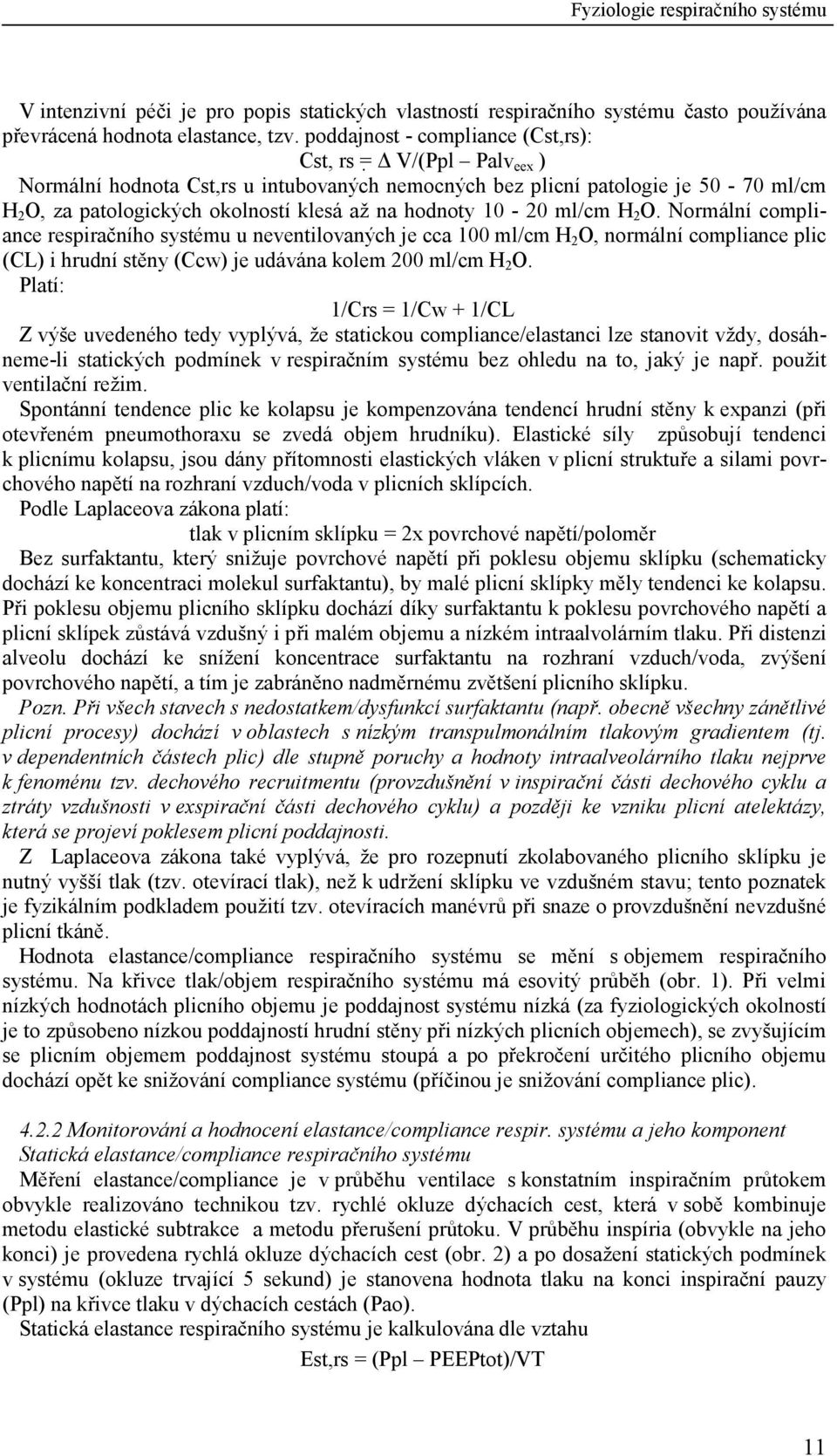 hodnoty 10-20 ml/cm H 2 O. Normální compliance respiračního systému u neventilovaných je cca 100 ml/cm H 2 O, normální compliance plic (CL) i hrudní stěny (Ccw) je udávána kolem 200 ml/cm H 2 O.