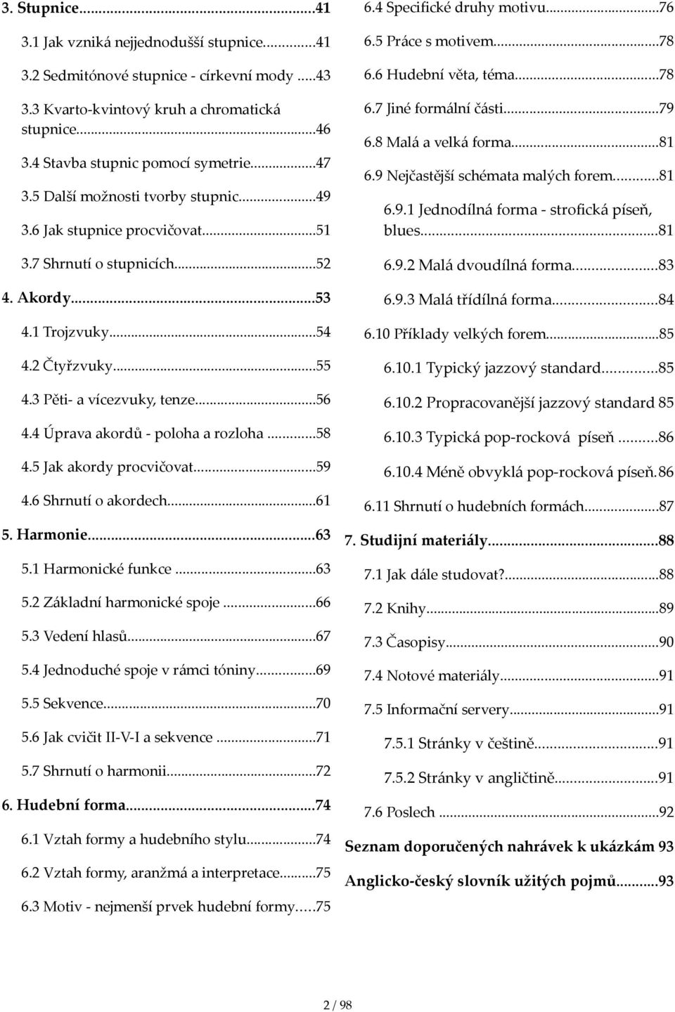 6 Jak stupnice procvičovat...51 6.9.1 Jednodílná forma - stroﬁcká píseň, blues...81 3.7 Shrnutí o stupnicích...52 6.9.2 Malá dvoudílná forma...83 4. Akordy...53 6.9.3 Malá třídílná forma...84 4.