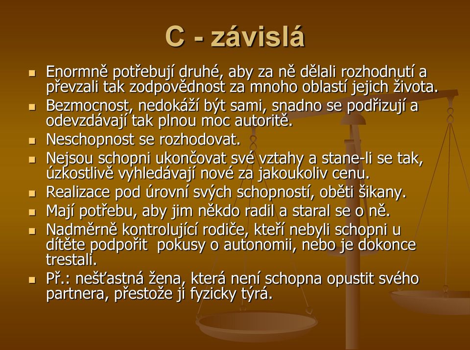 Nejsou schopni ukončovat své vztahy a stane-li se tak, úzkostlivě vyhledávají nové za jakoukoliv cenu. Realizace pod úrovní svých schopností, oběti šikany.