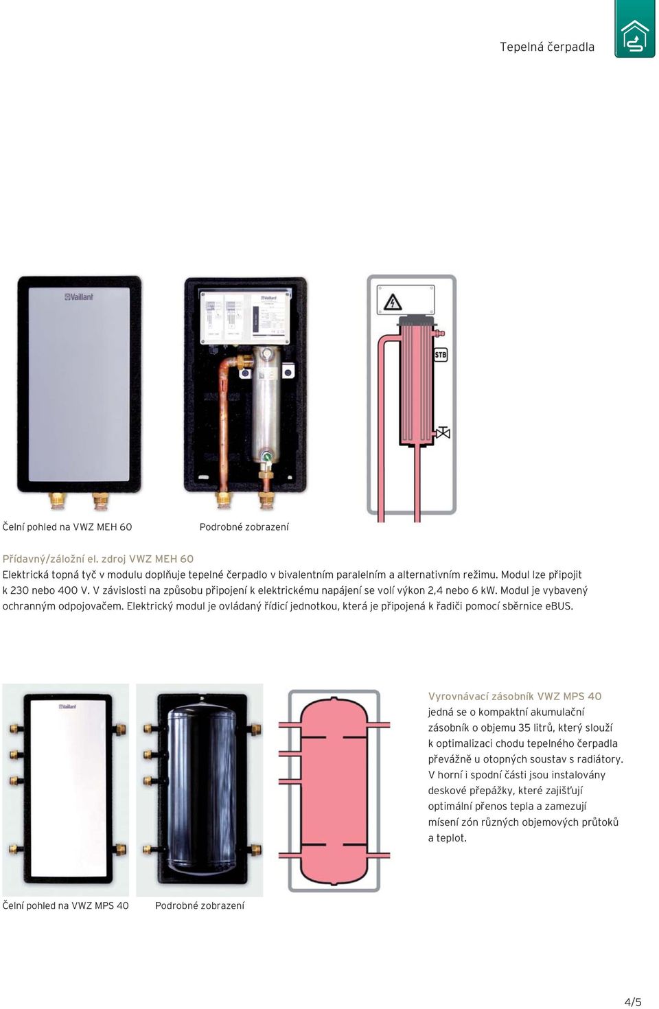 V závislosti na způsobu připojení k elektrickému napájení se volí výkon 2,4 nebo 6 kw. Modul je vybavený ochranným odpojovačem.